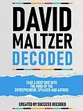 E-Book (epub) David Maltzer Decoded - Take A Deep Dive Into The Mind Of The Entrepreneur, Speaker And Author von Success Decoded