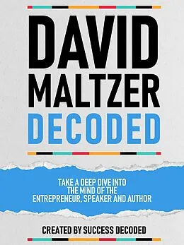 E-Book (epub) David Maltzer Decoded - Take A Deep Dive Into The Mind Of The Entrepreneur, Speaker And Author von Success Decoded