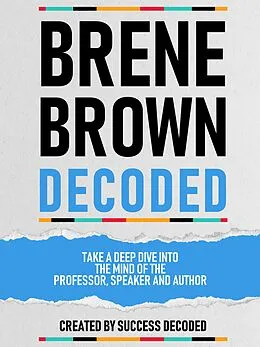 E-Book (epub) Brene Brown Decoded - Take A Deep Dive Into The Mind Of The Professor, Speaker And Author von Success Decoded