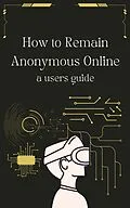 E-Book (epub) How to Remain Anonymous Online: A Users Guide Updated von William Thomas
