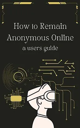 E-Book (epub) How to Remain Anonymous Online: A Users Guide Updated von William Thomas