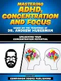 E-Book (epub) Mastering Adhd, Concentration And Focus - Based On The Teachings Of Dr. Andrew Huberman von Companion Books Publishing