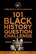 E-Book (epub) The Erudition Network Presents: 101 Black History Question Challenge, Early World von Eddie K. Phillips