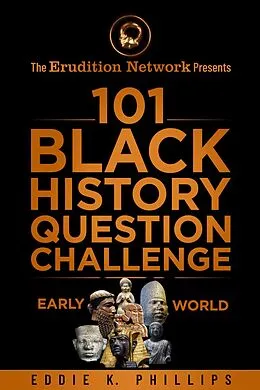 E-Book (epub) The Erudition Network Presents: 101 Black History Question Challenge, Early World von Eddie K. Phillips