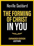 E-Book (epub) The Forming Of Christ In You - Expanded Edition Lecture von Neville Goddard, Neville Goddard