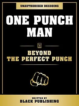 E-Book (epub) One Punch Man - Beyond The Perfect Punch: Unauthorized Decoding von Black Publishing, Black Publishing