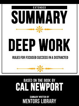 E-Book (epub) Extended Summary - Deep Work - Rules For Focused Success In A Distracted - Based On The Book By Cal Newport von Mentors Library, Mentors Library