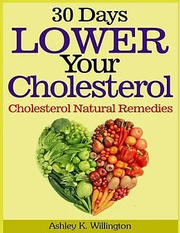 E-Book (epub) 30 Days Lower Your Cholesterol: Cholesterol Natural Remedies von Ashley K. Willington