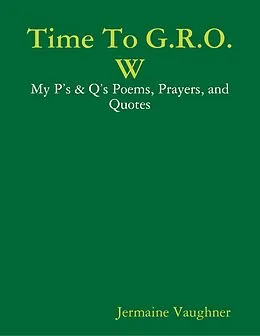 E-Book (epub) Time To G.R.O.W - My P's & Q's Poems, Prayers, and Quotes von Jermaine Vaughner