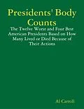 E-Book (epub) Presidents' Body Counts: The Twelve Worst and Four Best American Presidents Based on How Many Lived or Died Because of Their Actions von Al Carroll