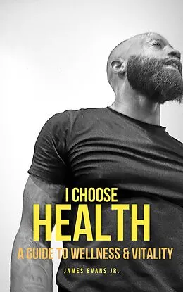 E-Book (epub) I Choose Health: A Guide To Wellness & Vitality von 