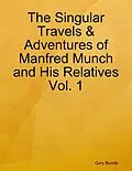 E-Book (epub) The Singular Travels & Adventures of Manfred Munch and His Relatives Vol. 1 von Gary Bunde