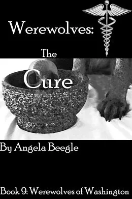E-Book (epub) Werewolves: The Cure (Werewolves of Washington, #9) von Angela Beegle