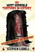 E-Book (epub) 101 Most Horrible Tortures In History von Stephen Liddell