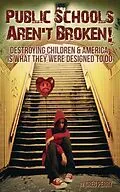E-Book (epub) The Public Schools Aren't Broken - Destroying Children & America is What They Were Designed to Do von Greg Perry