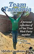 E-Book (epub) Team Tanzania: A Personal Reflection of a Vine Trust Work Party Member von Melville Crosthwaite
