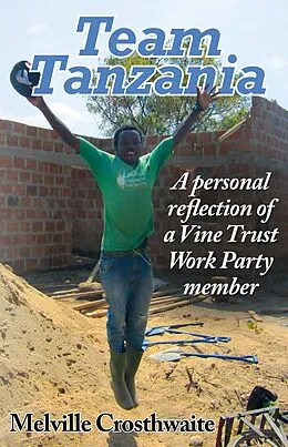 E-Book (epub) Team Tanzania: A Personal Reflection of a Vine Trust Work Party Member von Melville Crosthwaite