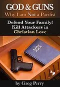 E-Book (epub) God and Guns: Why I am Not a Pacifist - Defend Your Family! Kill Your Attackers in Christian Love von Greg Perry