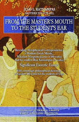 E-Book (epub) From the master's mouth to the student's ear: Revealing Metaphysical Correspondence - a Modern Greek Mystic, Nikolaos Margioris and his student Ilias Katsiampas. Significant Esoteric Essays. von Ilias Katsiampas