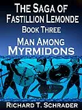 E-Book (epub) Man Among Myrmidons (The Saga of Fastillion Lemonde, #3) von Richard T. Schrader