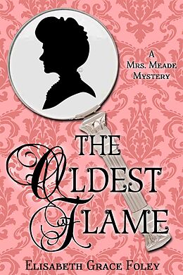 eBook (epub) The Oldest Flame: A Mrs. Meade Mystery (The Mrs. Meade Mysteries, #3) de Elisabeth Grace Foley