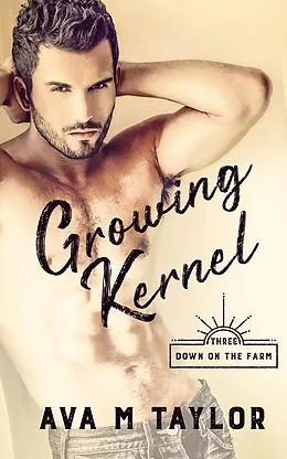 E-Book (epub) Growing Kernel (Down on the Farm, #3) von Ava M Taylor