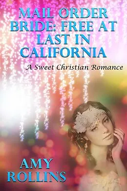 E-Book (epub) Mail Order Bride: Free At Last In California (A Sweet Romance) von Amy Rollins