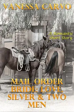 E-Book (epub) Mail Order Bride: Love, Silver & Two Men (A Romantic Short Story) von Vanessa Carvo