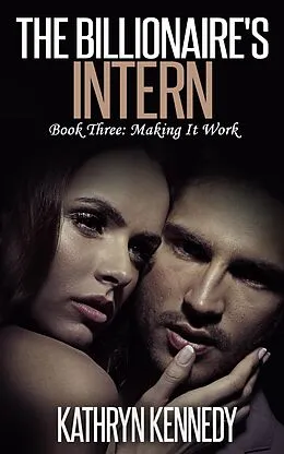 E-Book (epub) The Billionaire's Intern, Book Three: Making It Work von Kathryn Kennedy