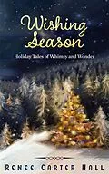 E-Book (epub) Wishing Season: Holiday Tales of Whimsy and Wonder von Renee Carter Hall
