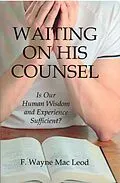 E-Book (epub) Waiting On His Counsel von F. Wayne Mac Leod