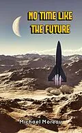 E-Book (epub) No Time Like the Future (Rocket Riders of the 27th Century, #1) von Michael Moreau