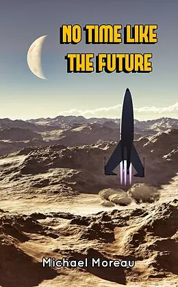 E-Book (epub) No Time Like the Future (Rocket Riders of the 27th Century, #1) von Michael Moreau
