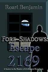 E-Book (epub) Fore Shadows: Escape 2169 (A Society in the Shadow of Civilization Short Story) von Roari Benjamin