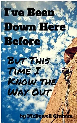 E-Book (epub) I've Been Down Here Before, But This Time I Know the Way Out: Curing the No Way Out Syndrome (Examine Envision Emerge) von McDowell Graham