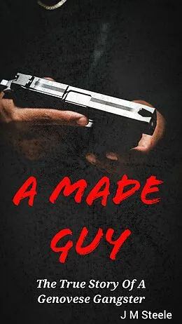 E-Book (epub) A Made Guy The True Story Of A Genovese Gangster von Jonathan M Steele