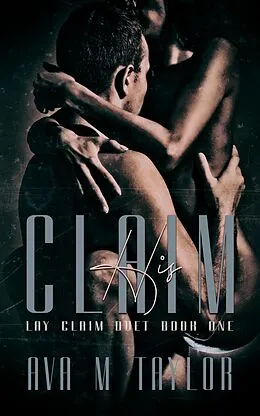 E-Book (epub) His Claim (Claimed, #1) von Ava M Taylor