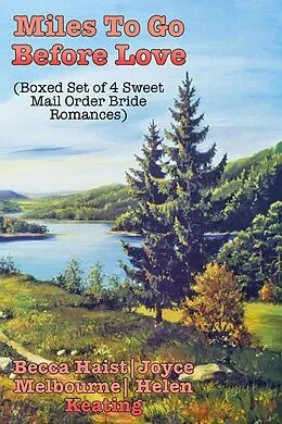 E-Book (epub) Miles To Go Before Love (Boxed Set of 4 Sweet Mail Order Bride Romances) von Becca Haist, Joyce Melbourne, Helen Keating