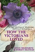 E-Book (epub) How The Victorians Loved (A Pair Of Clean & Wholesome Historical Romances) von Joyce Melbourne, Doreen Milstead