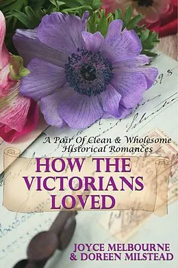 E-Book (epub) How The Victorians Loved (A Pair Of Clean & Wholesome Historical Romances) von Joyce Melbourne, Doreen Milstead