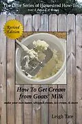 E-Book (epub) How To Get Cream From Goats' Milk: Make Your Own Butter, Whipped Cream, Ice Cream, & More (The Little Series of Homestead How-Tos from 5 Acres & A Dream, #10) von Leigh Tate