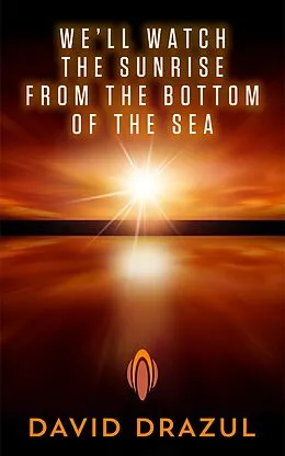 E-Book (epub) We'll Watch the Sunrise from the Bottom of the Sea von David Drazul