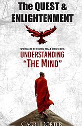 E-Book (epub) The Quest & Enlightenment: Understanding "The State of Mind" to Spirituality, Meditation, Yoga & Mindfulness von Cagri Dorter