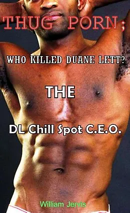 E-Book (epub) Thug Porn; Who killed Duane Lett? The DL Chill Spot C.E.O. von William Jervis