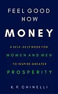 E-Book (epub) Feel Good Now: Money: A Self-Help Book for Women and Men to Inspire Greater Prosperity von K. P. Chinelli