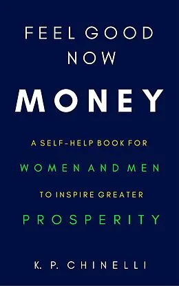 E-Book (epub) Feel Good Now: Money: A Self-Help Book for Women and Men to Inspire Greater Prosperity von K. P. Chinelli