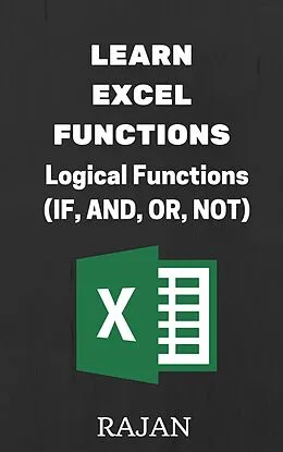 E-Book (epub) Learn Excel Functions: Logical Functions (IF, AND, OR, NOT) von Rajan