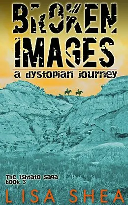 E-Book (epub) Broken Images - A Dystopian Journey von Lisa Shea