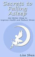 E-Book (epub) Secrets to Falling Asleep - Get Better Sleep to Improve Health and Reduce Stress von Lisa Shea
