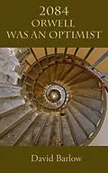 E-Book (epub) 2084: Orwell Was an Optimist von David Barlow